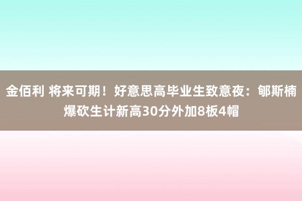 金佰利 将来可期！好意思高毕业生致意夜：郇斯楠爆砍生计新高30分外加8板4帽