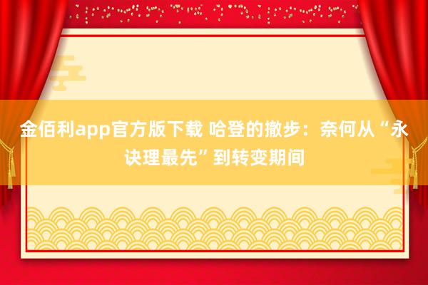 金佰利app官方版下载 哈登的撤步：奈何从“永诀理最先”到转变期间
