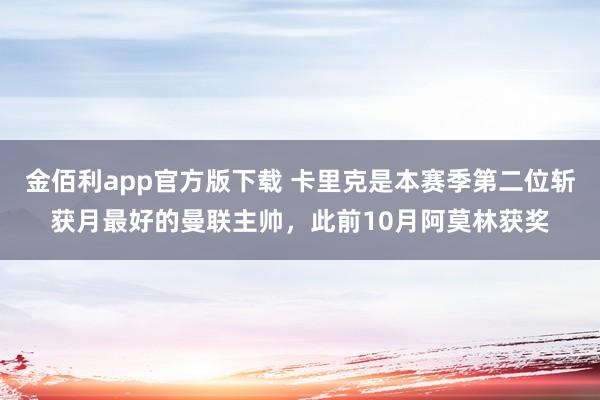 金佰利app官方版下载 卡里克是本赛季第二位斩获月最好的曼联主帅，此前10月阿莫林获奖