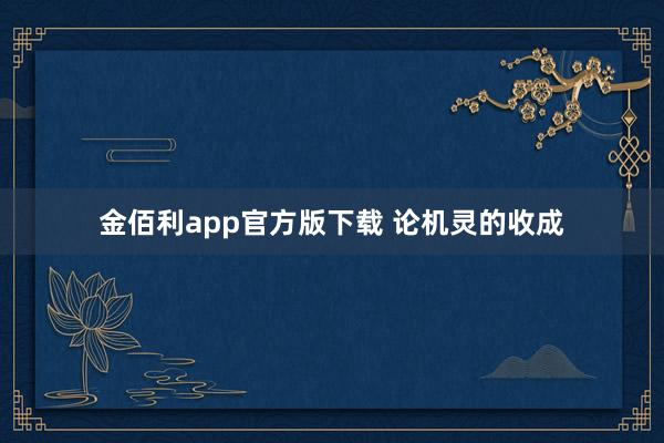 金佰利app官方版下载 论机灵的收成