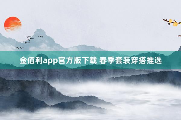 金佰利app官方版下载 春季套装穿搭推选