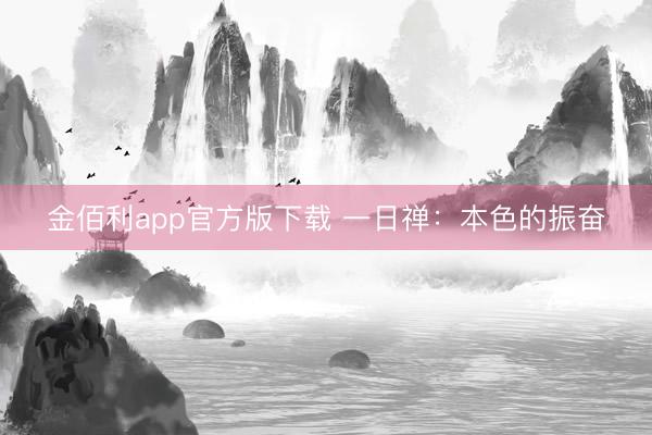 金佰利app官方版下载 一日禅：本色的振奋