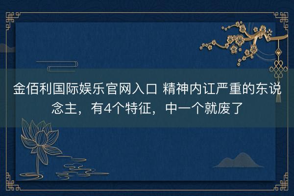 金佰利国际娱乐官网入口 精神内讧严重的东说念主,有4个特征,中一个就废了