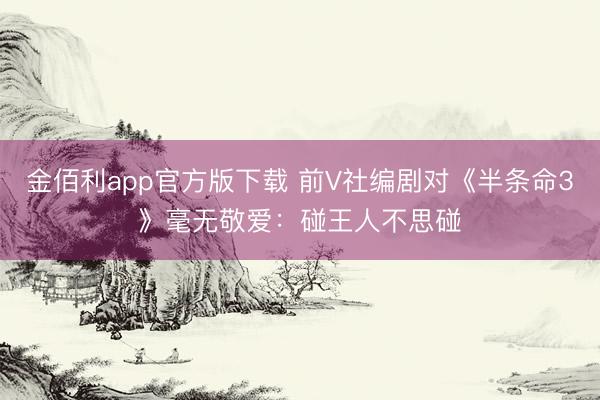金佰利app官方版下载 前V社编剧对《半条命3》毫无敬爱:碰王人不思碰