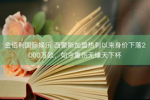 金佰利国际娱乐 西蒙斯加盟热刺以来身价下落2000万欧,如今重伤无缘天下杯